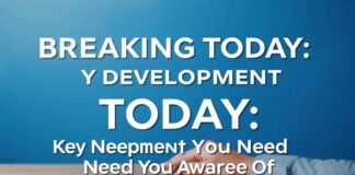 Breaking Today: Key Developments You Need to Know Breaking Today: Key Developments You Need to Be Aware Of